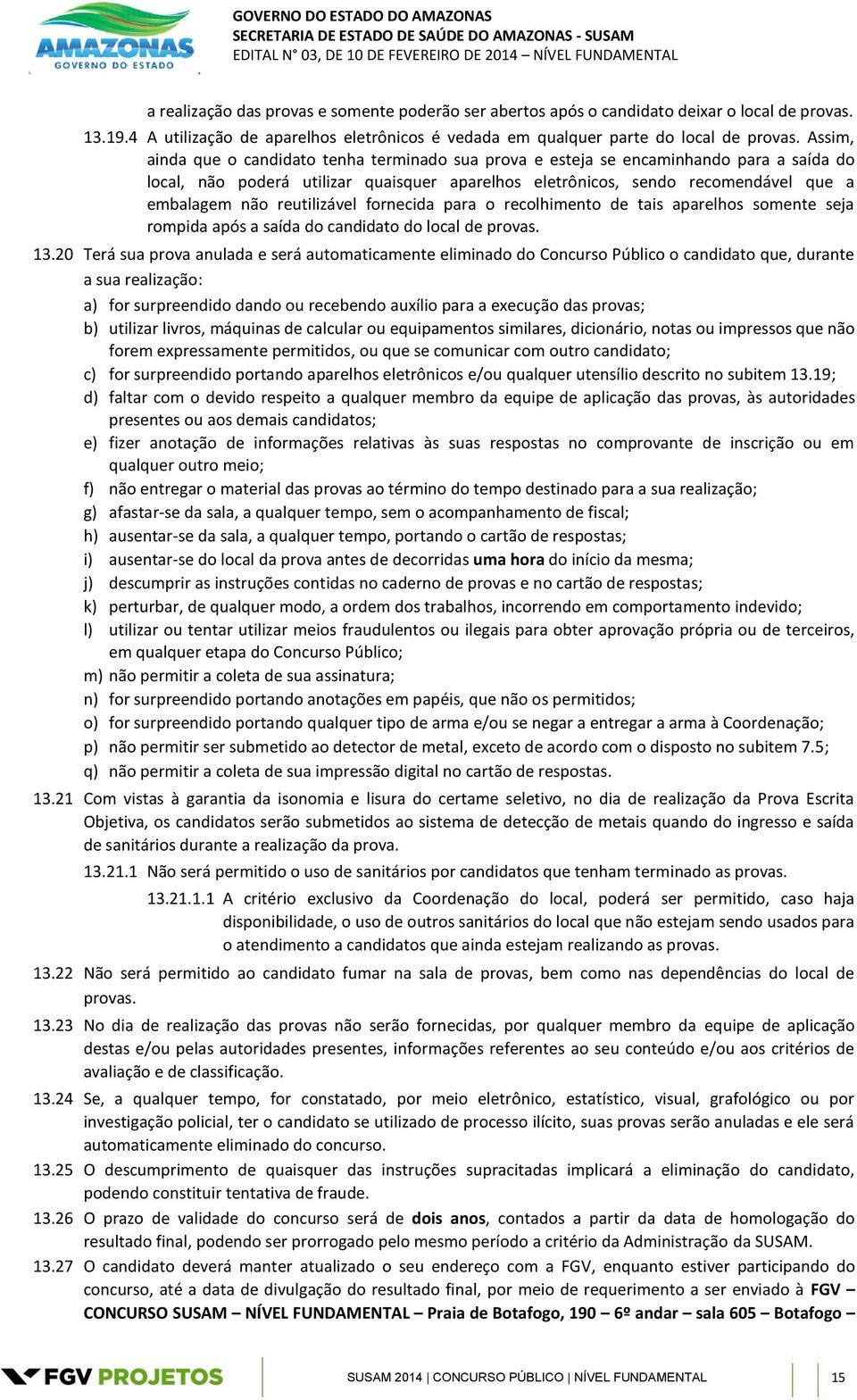 reutilizável fornecida para o recolhimento de tais aparelhos somente seja rompida após a saída do candidato do local de provas. 13.