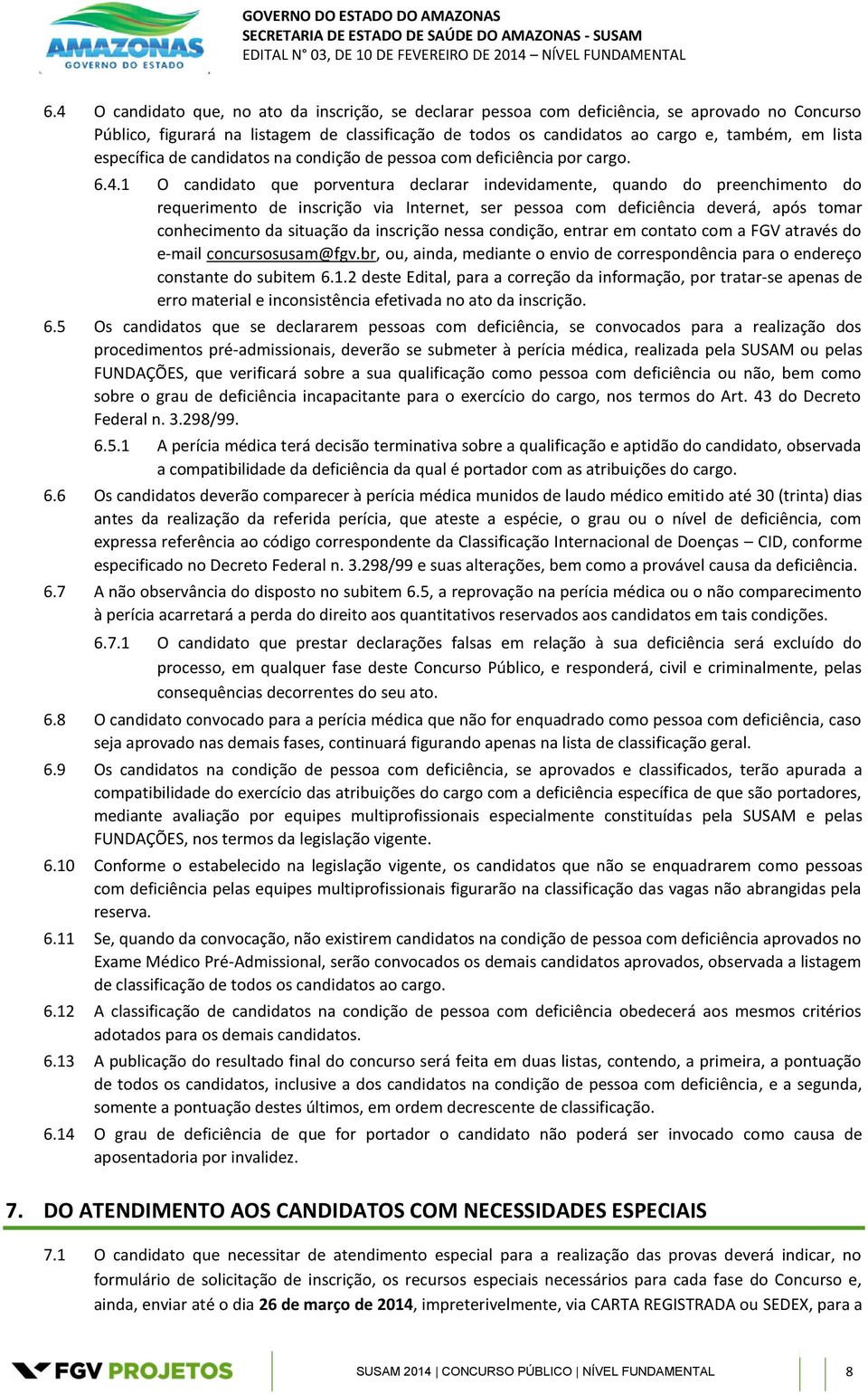 1 O candidato que porventura declarar indevidamente, quando do preenchimento do requerimento de inscrição via Internet, ser pessoa com deficiência deverá, após tomar conhecimento da situação da