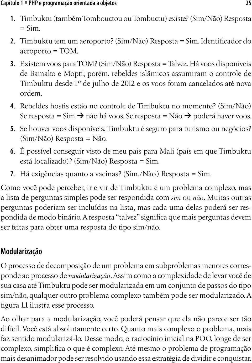 Há voos disponíveis de Bamako e Mopti; porém, rebeldes islâmicos assumiram o controle de Timbuktu desde 1º de julho de 2012 e os voos foram cancelados até nova ordem. 4.