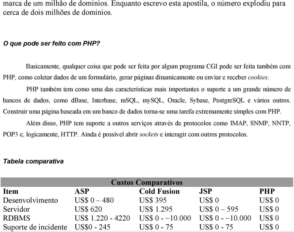 PHP também tem como uma das características mais importantes o suporte a um grande número de bancos de dados, como dbase, Interbase, msql, mysql, Oracle, Sybase, PostgreSQL e vários outros.