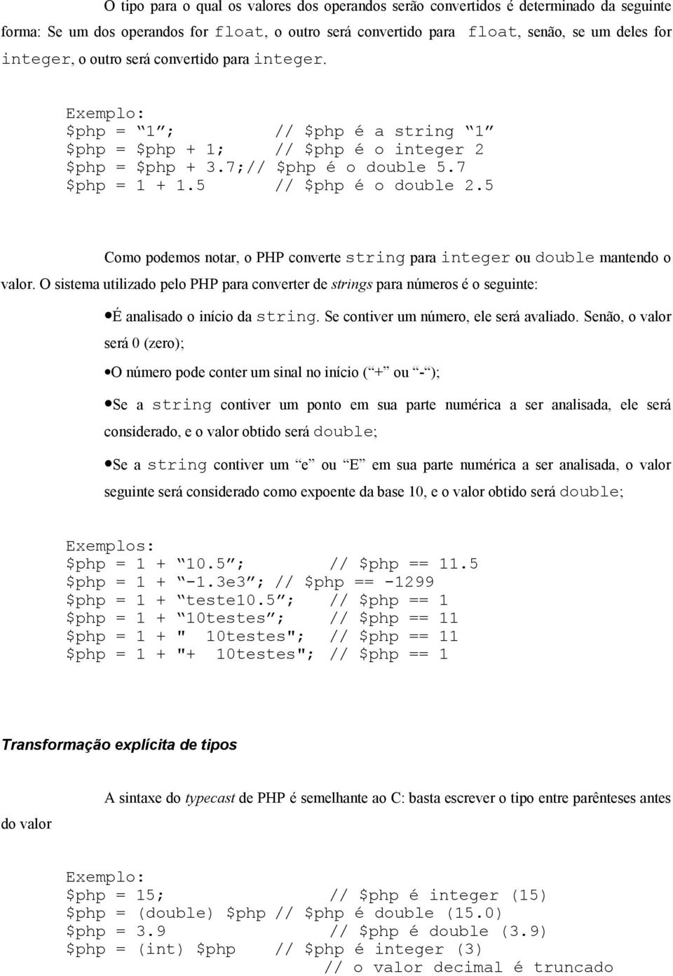 5 Como podemos notar, o PHP converte string para integer ou double mantendo o valor. O sistema utilizado pelo PHP para converter de strings para números é o seguinte: É analisado o início da string.