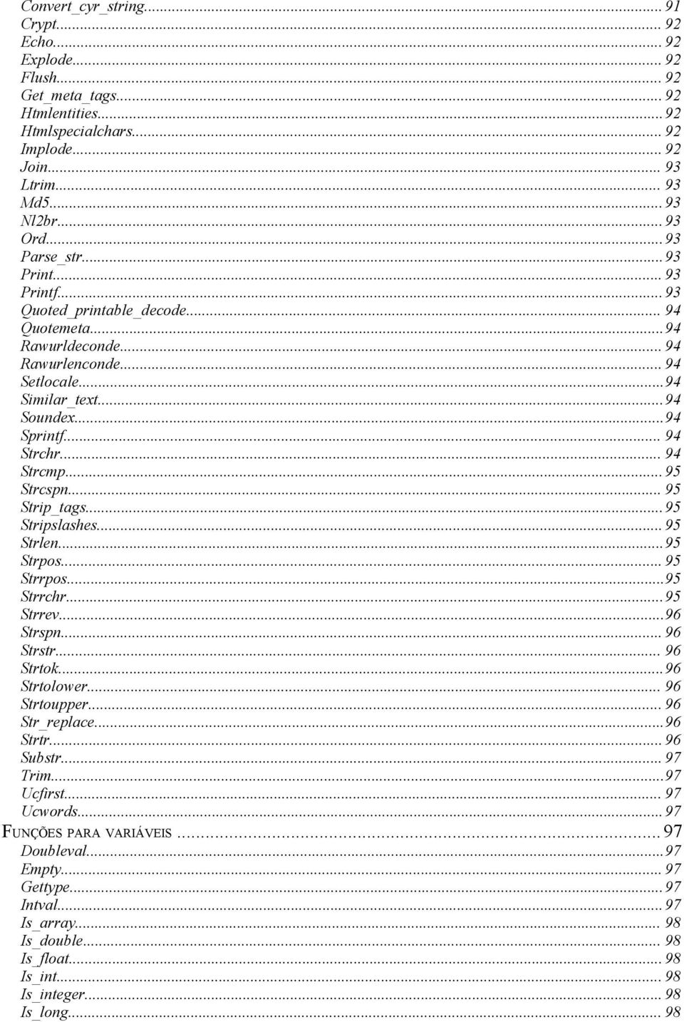 .. 94 Strcmp...95 Strcspn... 95 Strip_tags...95 Stripslashes...95 Strlen...95 Strpos... 95 Strrpos...95 Strrchr...95 Strrev...96 Strspn... 96 Strstr... 96 Strtok...96 Strtolower... 96 Strtoupper.