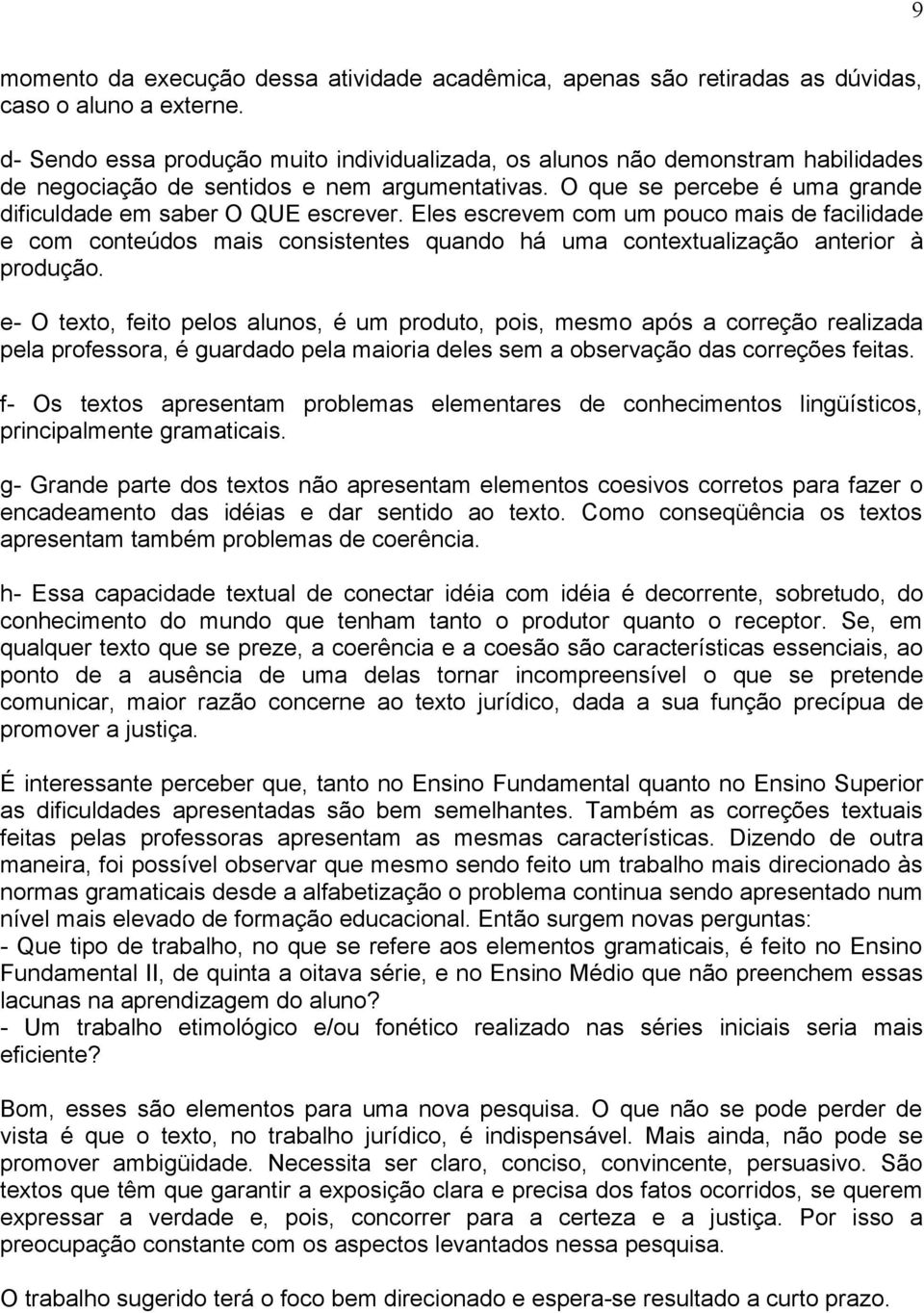 Eles escrevem com um pouco mais de facilidade e com conteúdos mais consistentes quando há uma contextualização anterior à produção.