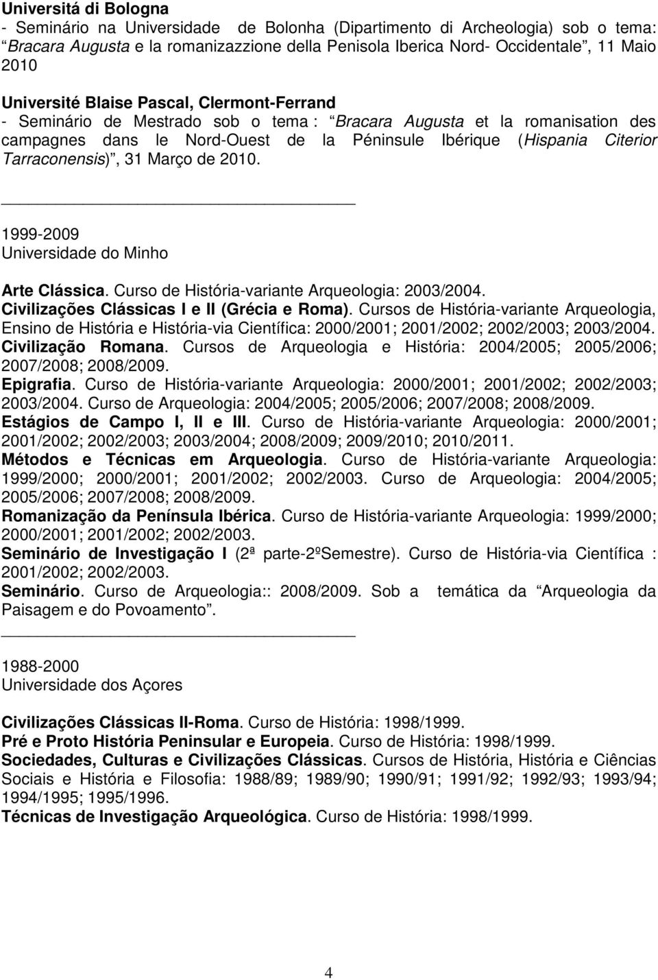 Tarraconensis), 31 Março de 2010. 1999-2009 Arte Clássica. Curso de História-variante Arqueologia: 2003/2004. Civilizações Clássicas I e II (Grécia e Roma).