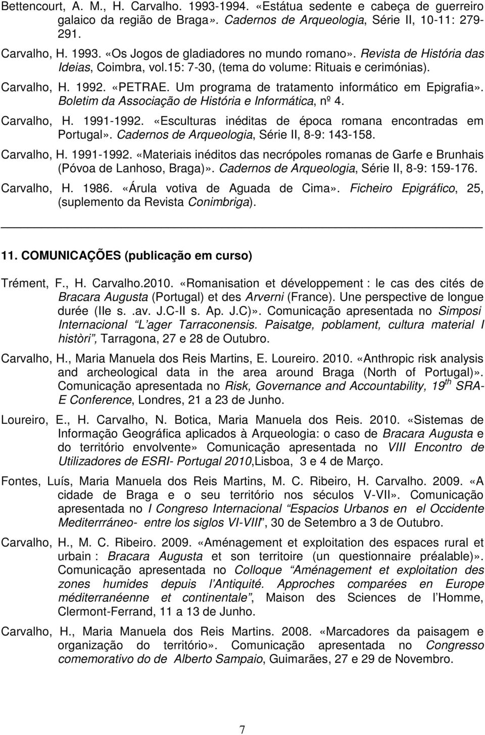 Boletim da Associação de História e Informática, nº 4. Carvalho, H. 1991-1992. «Esculturas inéditas de época romana encontradas em Portugal». Cadernos de Arqueologia, Série II, 8-9: 143-158.