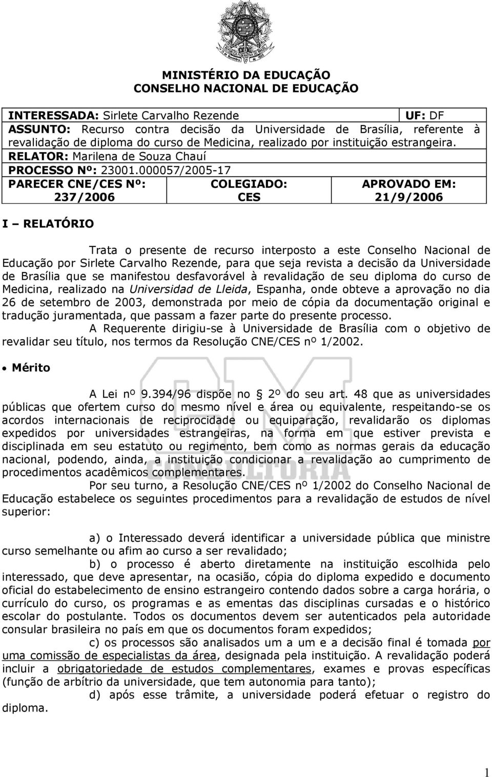 000057/2005-17 PARECER CNE/CES Nº: 237/2006 COLEGIADO: CES APROVADO EM: 21/9/2006 I RELATÓRIO Trata o presente de recurso interposto a este Conselho Nacional de Educação por Sirlete Carvalho Rezende,