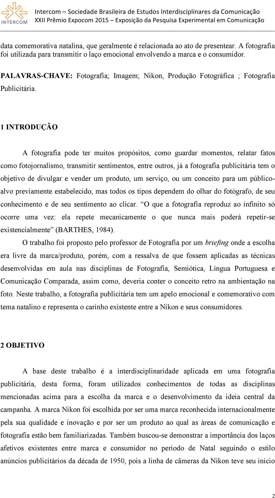 1 INTRODUÇÃO A fotografia pode ter muitos propósitos, como guardar momentos, relatar fatos como fotojornalismo, transmitir sentimentos, entre outros, já a fotografia publicitária tem o objetivo de