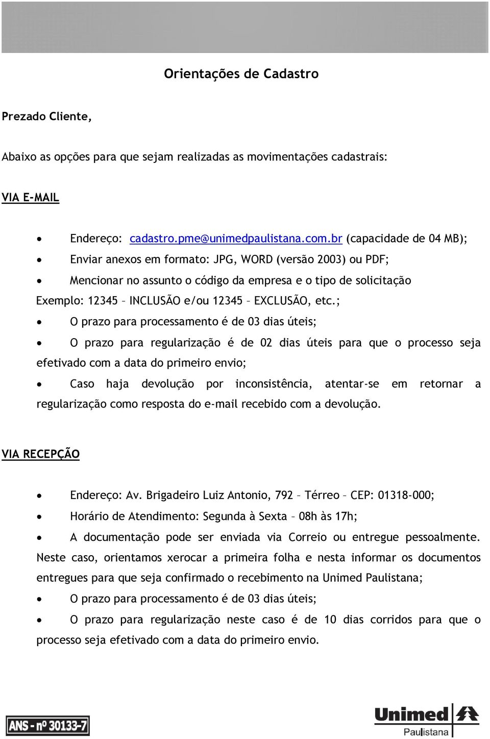 ; O prazo para processamento é de 03 dias úteis; O prazo para regularização é de 02 dias úteis para que o processo seja efetivado com a data do primeiro envio; Caso haja devolução por inconsistência,