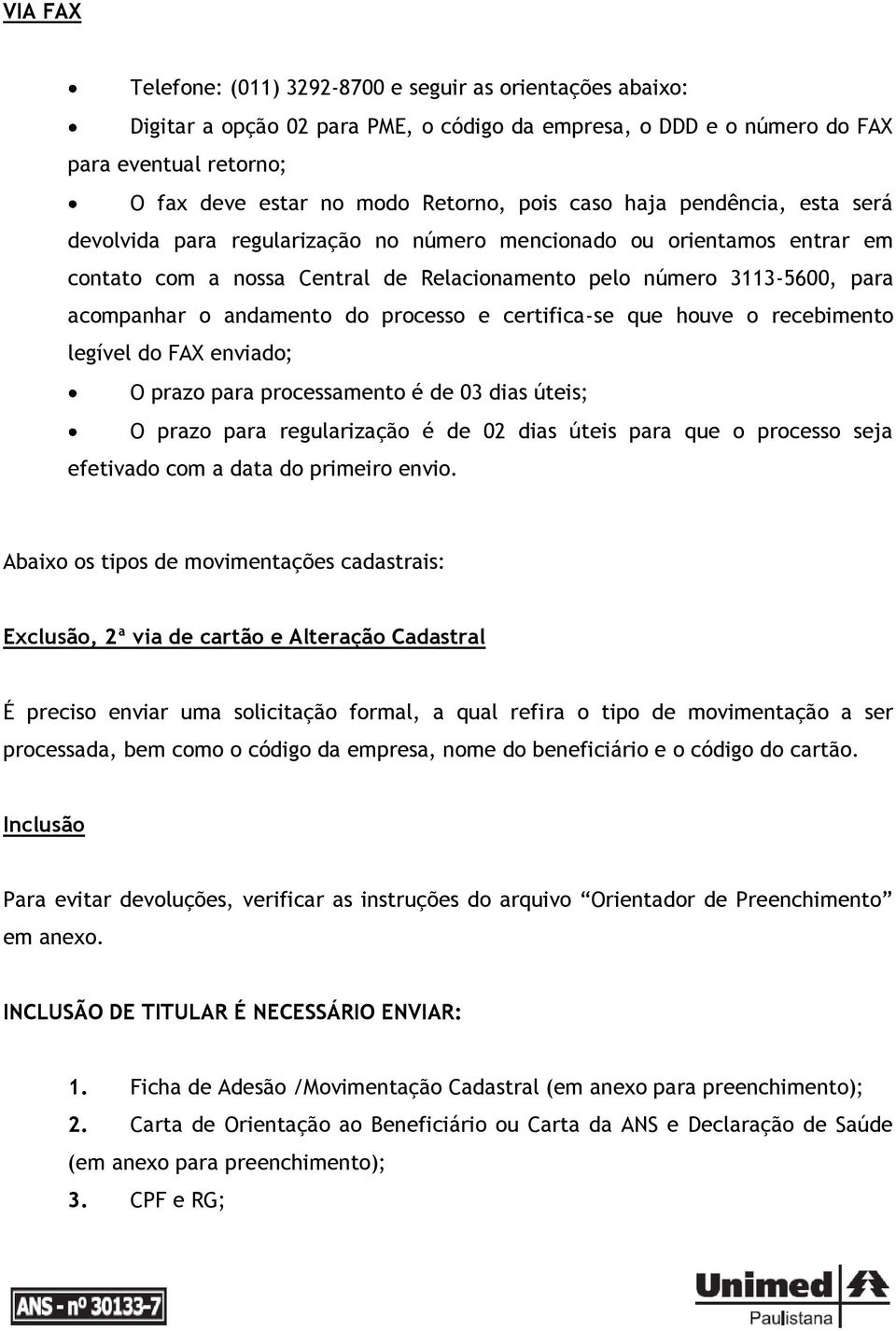 andamento do processo e certifica-se que houve o recebimento legível do FAX enviado; O prazo para processamento é de 03 dias úteis; O prazo para regularização é de 02 dias úteis para que o processo