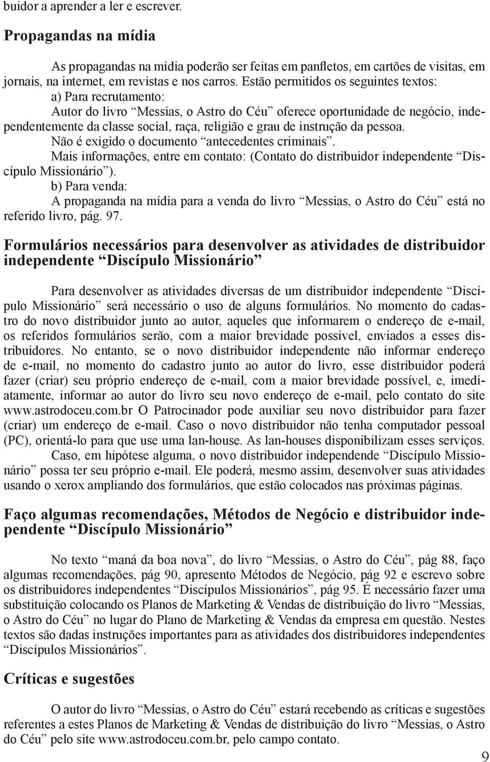 instrução da pessoa. Não é exigido o documento antecedentes criminais. Mais informações, entre em contato: (Contato do distribuidor independente Discípulo Missionário ).