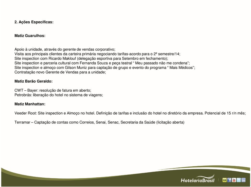 inspection e almoço com Gilson Muniz para captação de grupo e evento do programa Mais Médicos ; Contratação novo Gerente de Vendas para a unidade; Matiz Barão Geraldo: CWT Bayer: resolução de fatura