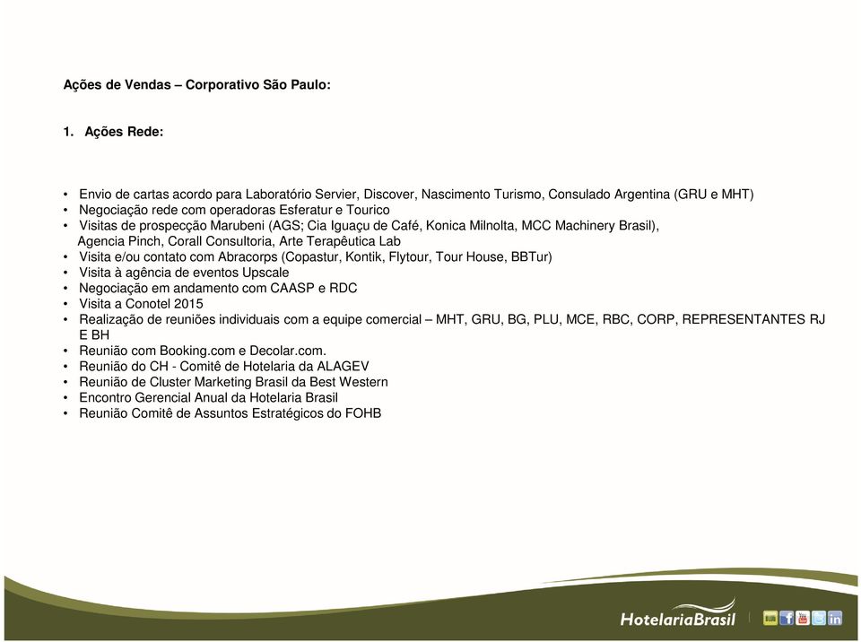 Marubeni (AGS; Cia Iguaçu de Café, Konica Milnolta, MCC Machinery Brasil), Agencia Pinch, Corall Consultoria, Arte Terapêutica Lab Visita e/ou contato com Abracorps (Copastur, Kontik, Flytour, Tour