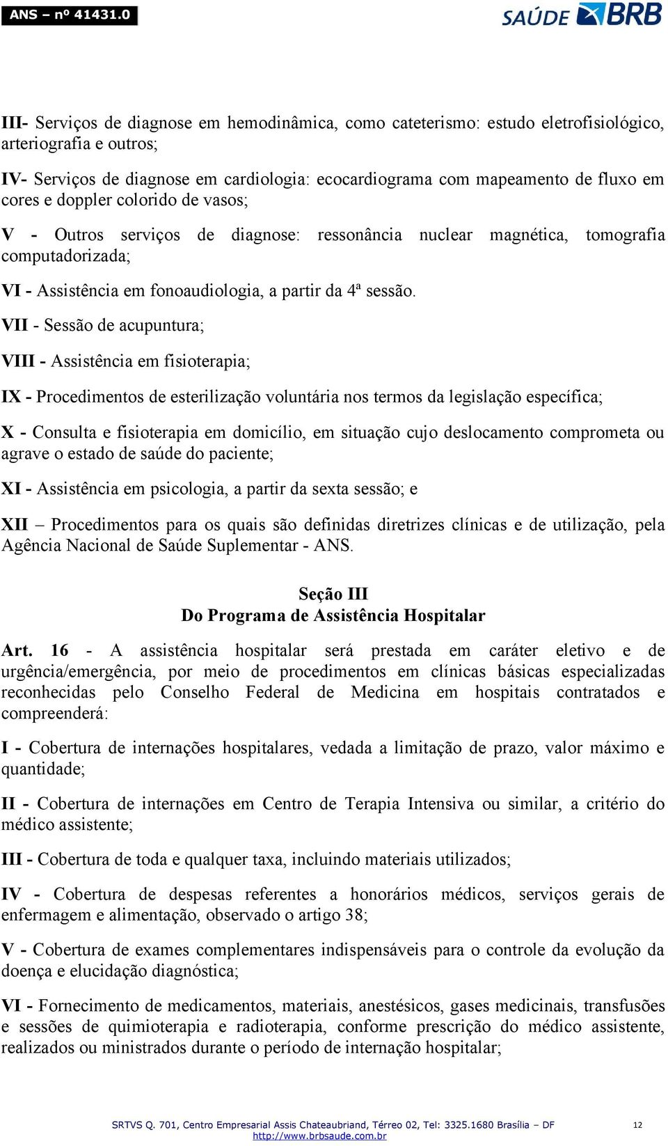 VII - Sessão de acupuntura; VIII - Assistência em fisioterapia; IX - Procedimentos de esterilização voluntária nos termos da legislação específica; X - Consulta e fisioterapia em domicílio, em