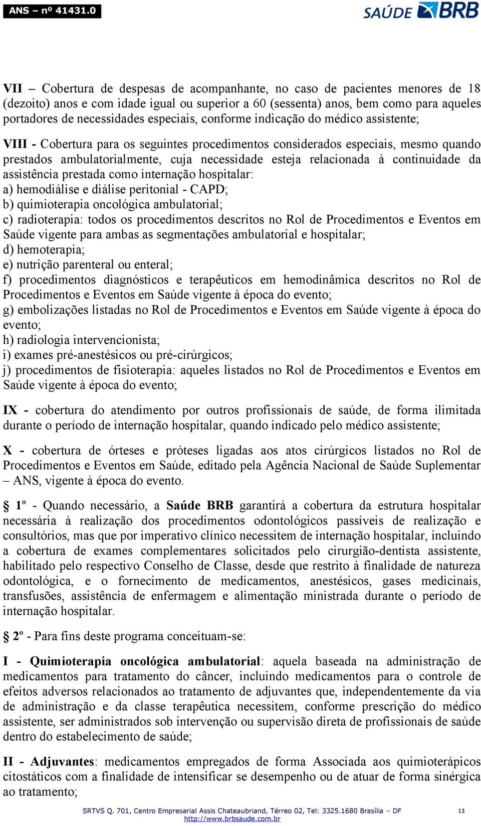 relacionada à continuidade da assistência prestada como internação hospitalar: a) hemodiálise e diálise peritonial - CAPD; b) quimioterapia oncológica ambulatorial; c) radioterapia: todos os