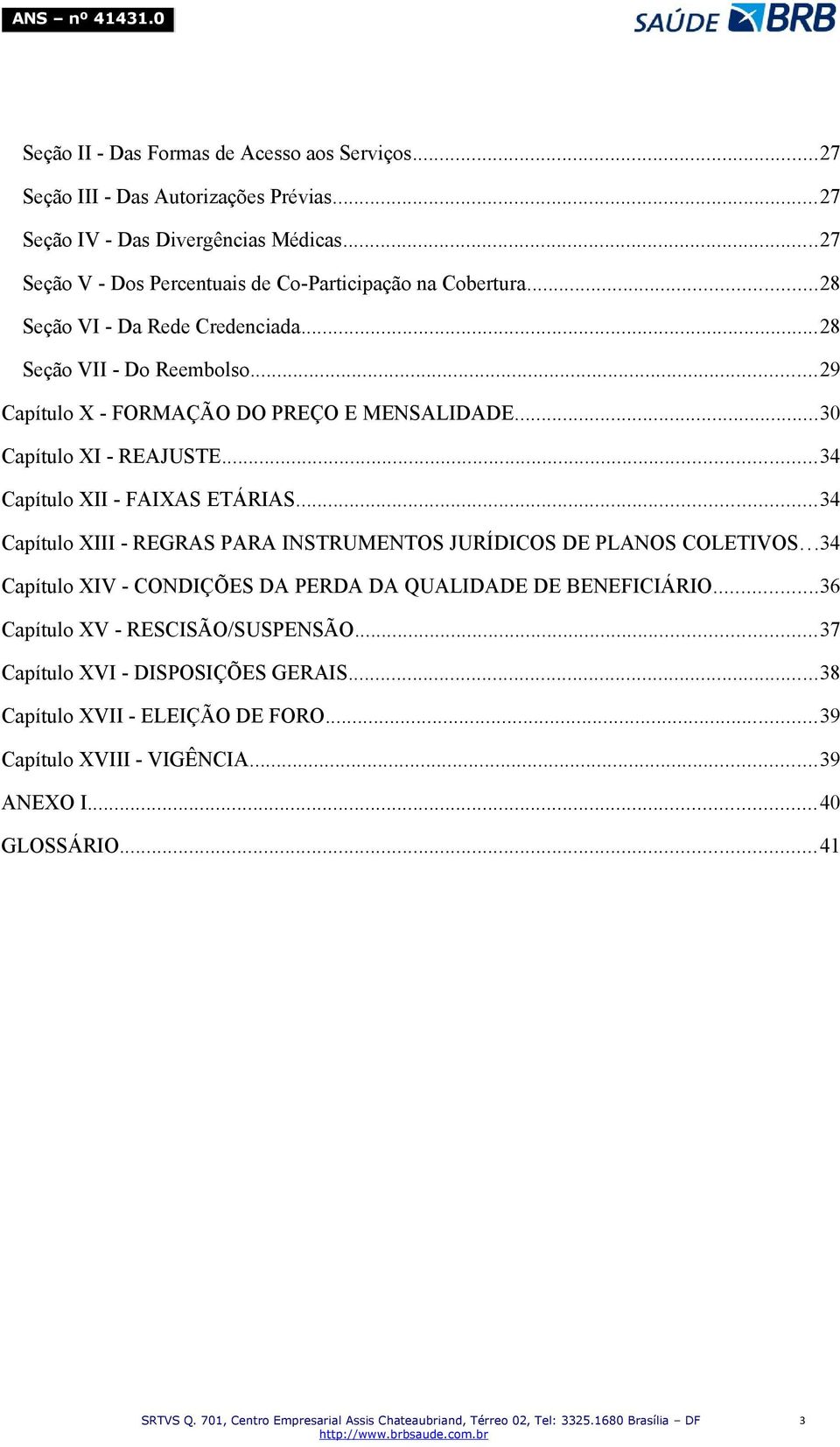 ..29 Capítulo X - FORMAÇÃO DO PREÇO E MENSALIDADE...30 Capítulo XI - REAJUSTE...34 Capítulo XII - FAIXAS ETÁRIAS.