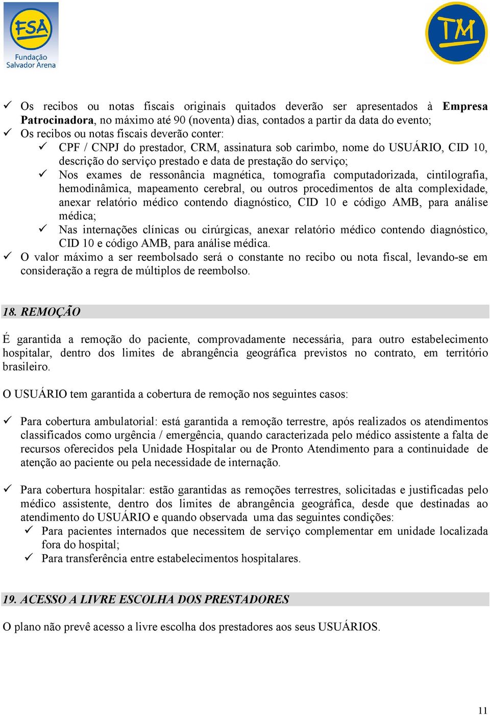 tomografia computadorizada, cintilografia, hemodinâmica, mapeamento cerebral, ou outros procedimentos de alta complexidade, anexar relatório médico contendo diagnóstico, CID 10 e código AMB, para