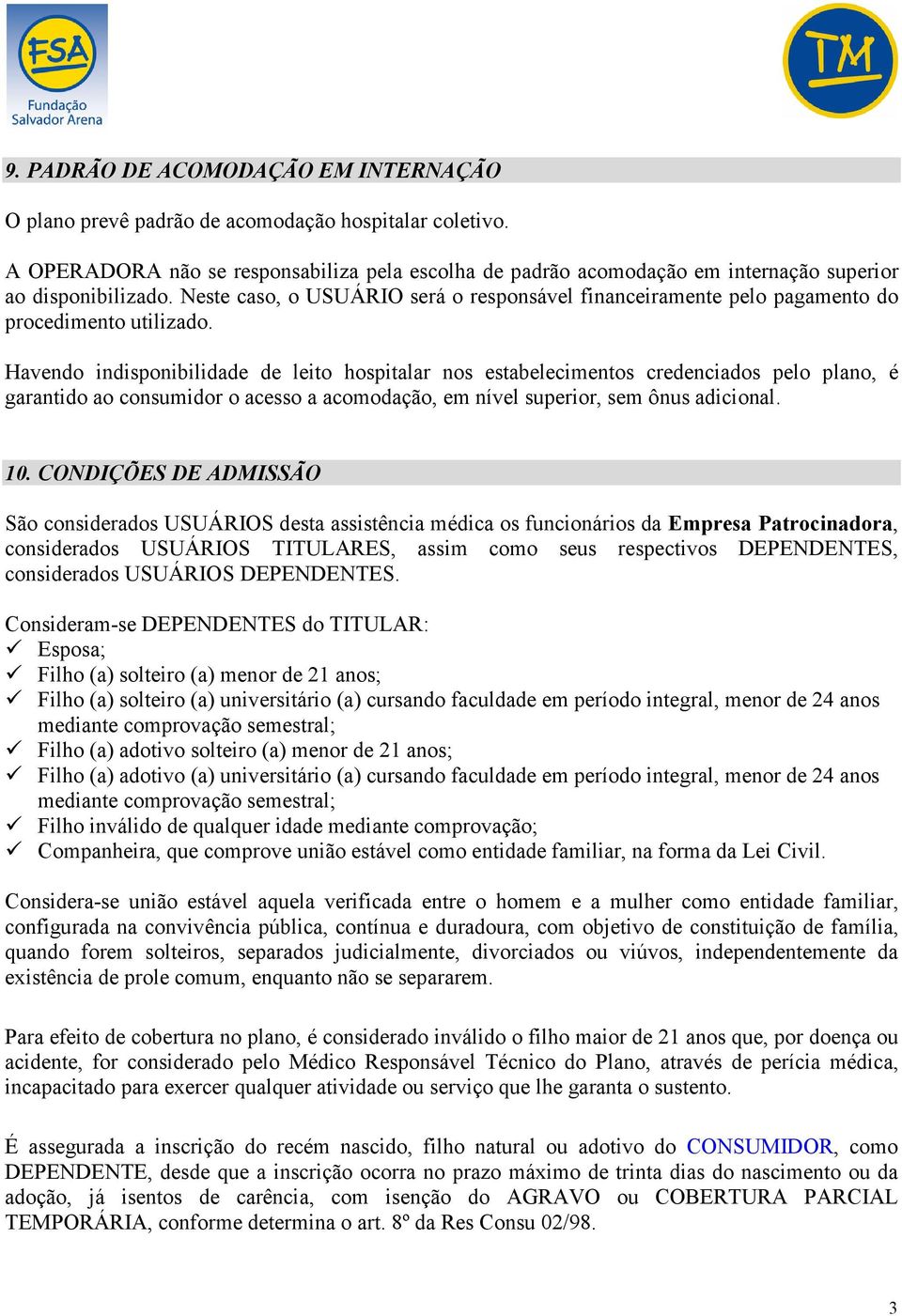 Neste caso, o USUÁRIO será o responsável financeiramente pelo pagamento do procedimento utilizado.