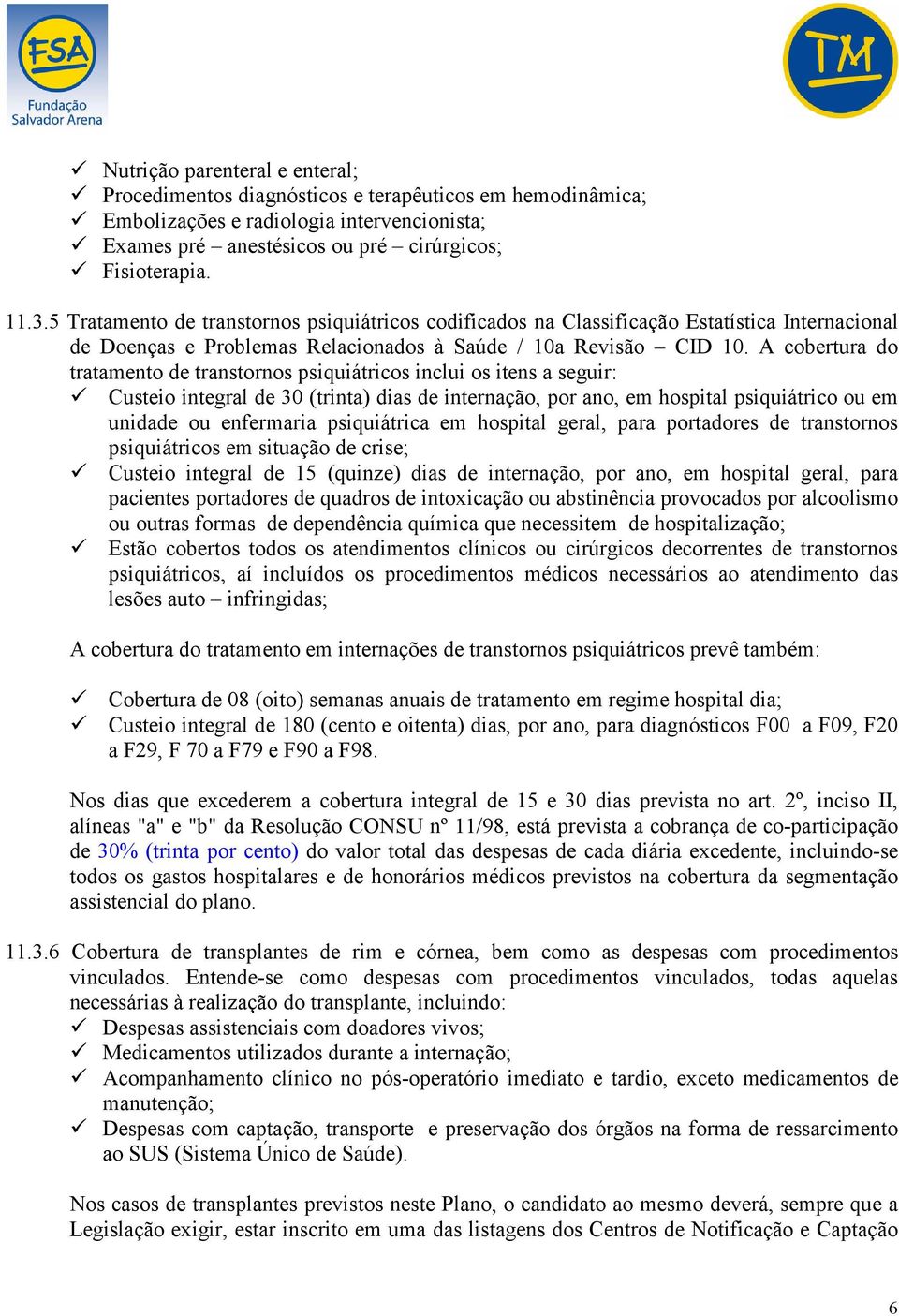 A cobertura do tratamento de transtornos psiquiátricos inclui os itens a seguir: Custeio integral de 30 (trinta) dias de internação, por ano, em hospital psiquiátrico ou em unidade ou enfermaria