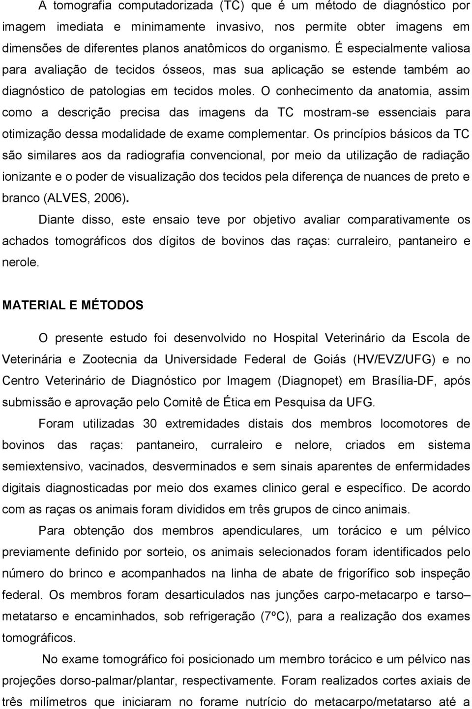 O conhecimento da anatomia, assim como a descrição precisa das imagens da TC mostram-se essenciais para otimização dessa modalidade de exame complementar.