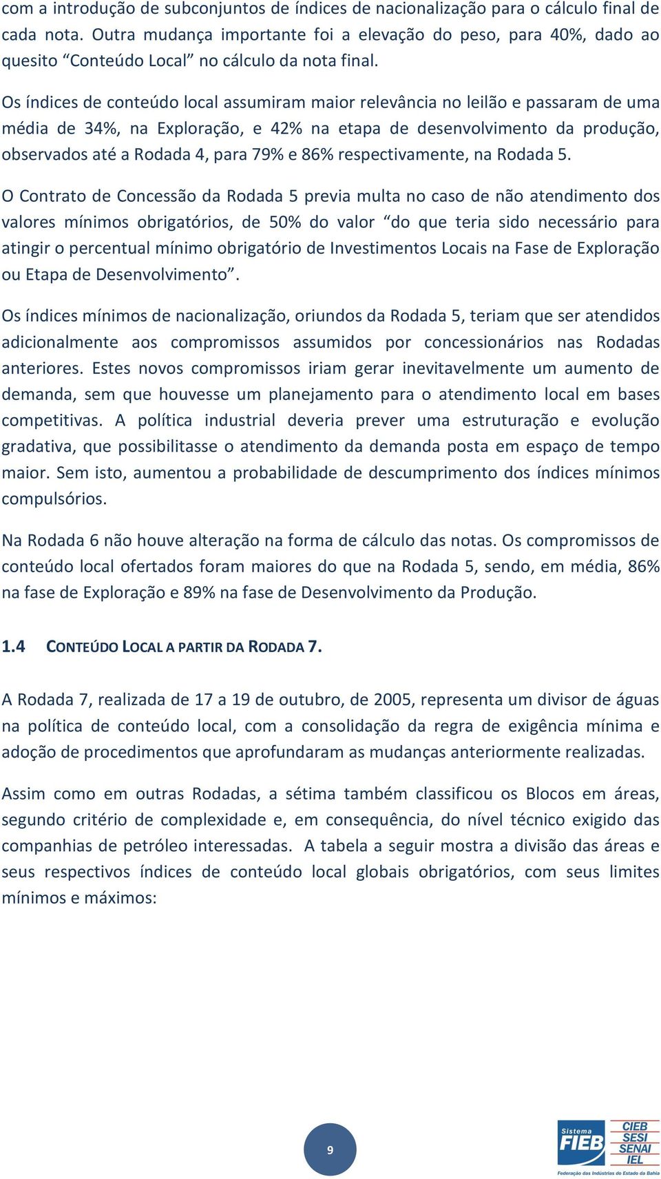 Os índices de conteúdo local assumiram maior relevância no leilão e passaram de uma média de 34%, na Exploração, e 42% na etapa de desenvolvimento da produção, observados até a Rodada 4, para 79% e