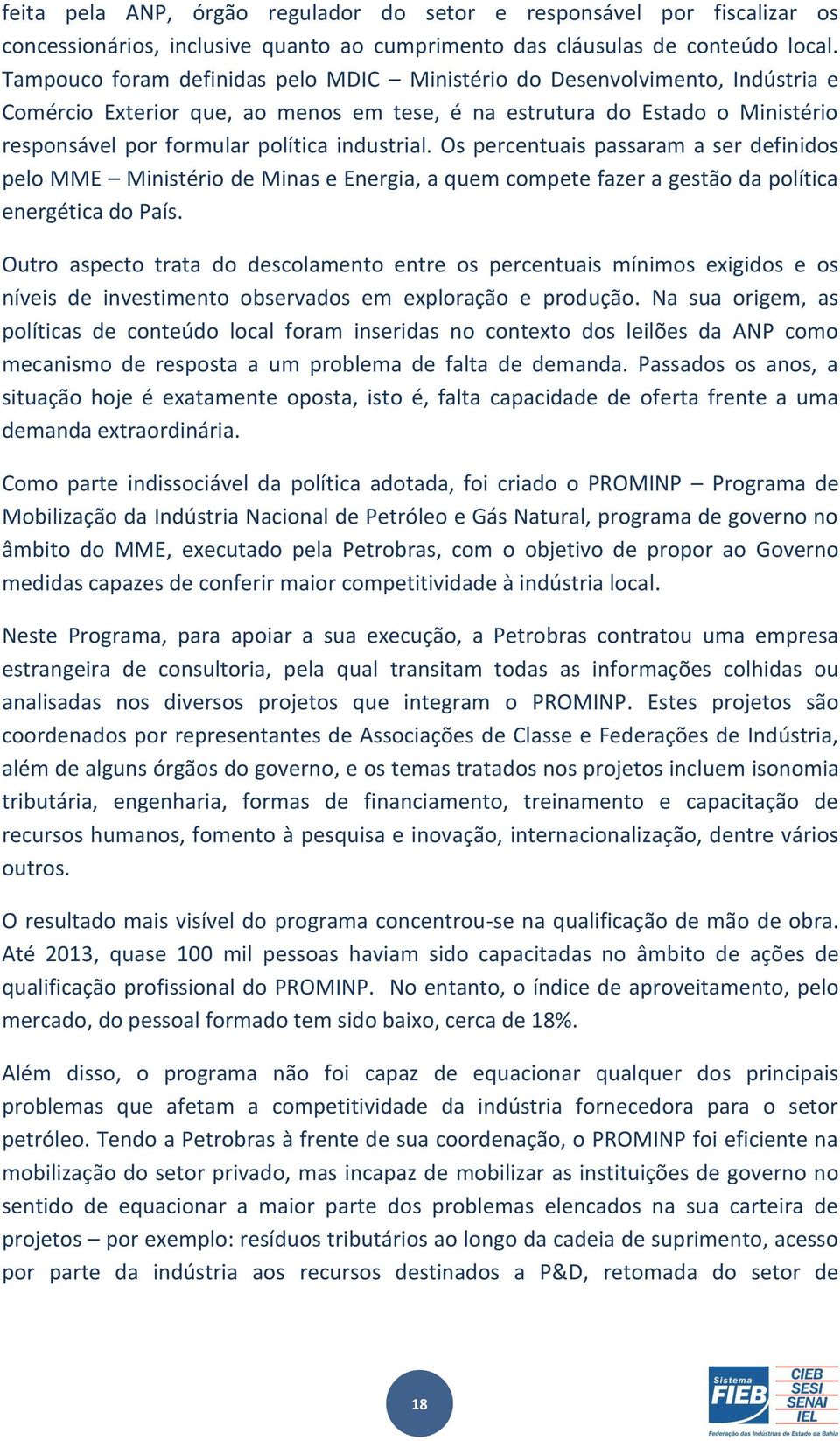 industrial. Os percentuais passaram a ser definidos pelo MME Ministério de Minas e Energia, a quem compete fazer a gestão da política energética do País.