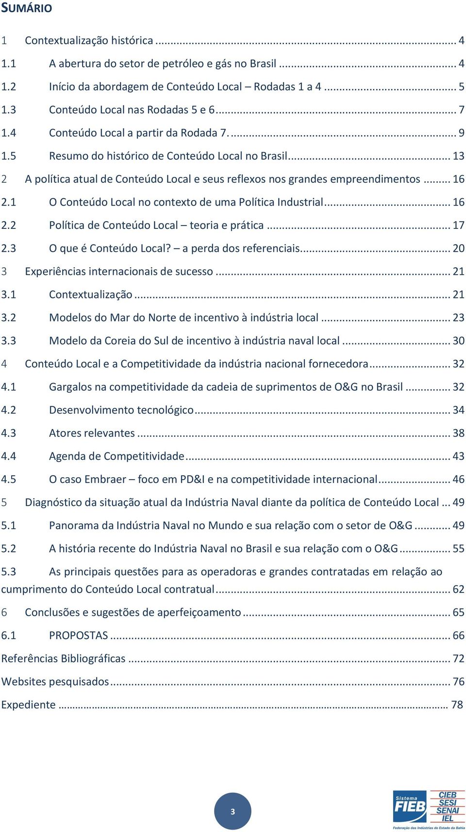 1 O Conteúdo Local no contexto de uma Política Industrial... 16 2.2 Política de Conteúdo Local teoria e prática... 17 2.3 O que é Conteúdo Local? a perda dos referenciais.