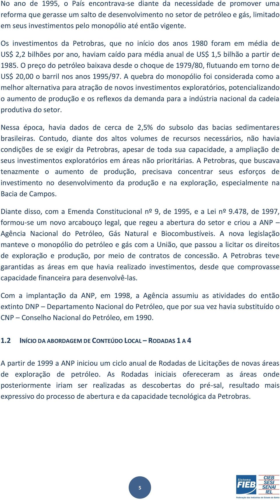 O preço do petróleo baixava desde o choque de 1979/80, flutuando em torno de US$ 20,00 o barril nos anos 1995/97.