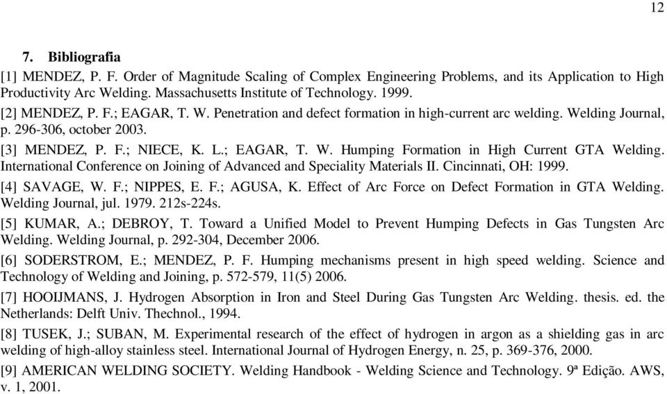 International Conference on Joining of Advanced and Speciality Materials II. Cincinnati, OH: 1999. [4] SAVAGE, W. F.; NIPPES, E. F.; AGUSA, K. Effect of Arc Force on Defect Formation in GTA Welding.