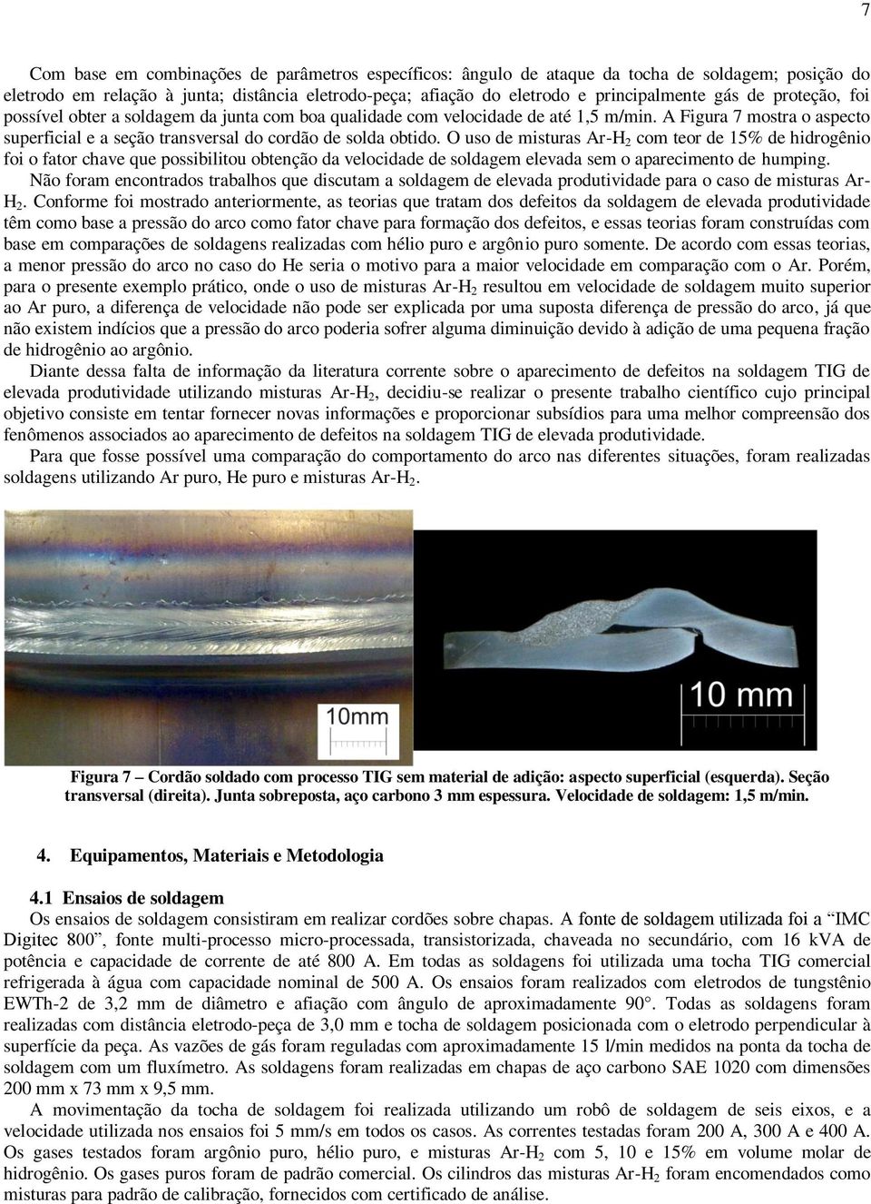 O uso de misturas Ar-H 2 com teor de 15% de hidrogênio foi o fator chave que possibilitou obtenção da velocidade de soldagem elevada sem o aparecimento de humping.