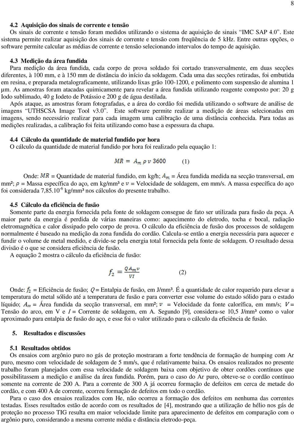 Entre outras opções, o software permite calcular as médias de corrente e tensão selecionando intervalos do tempo de aquisição. 4.