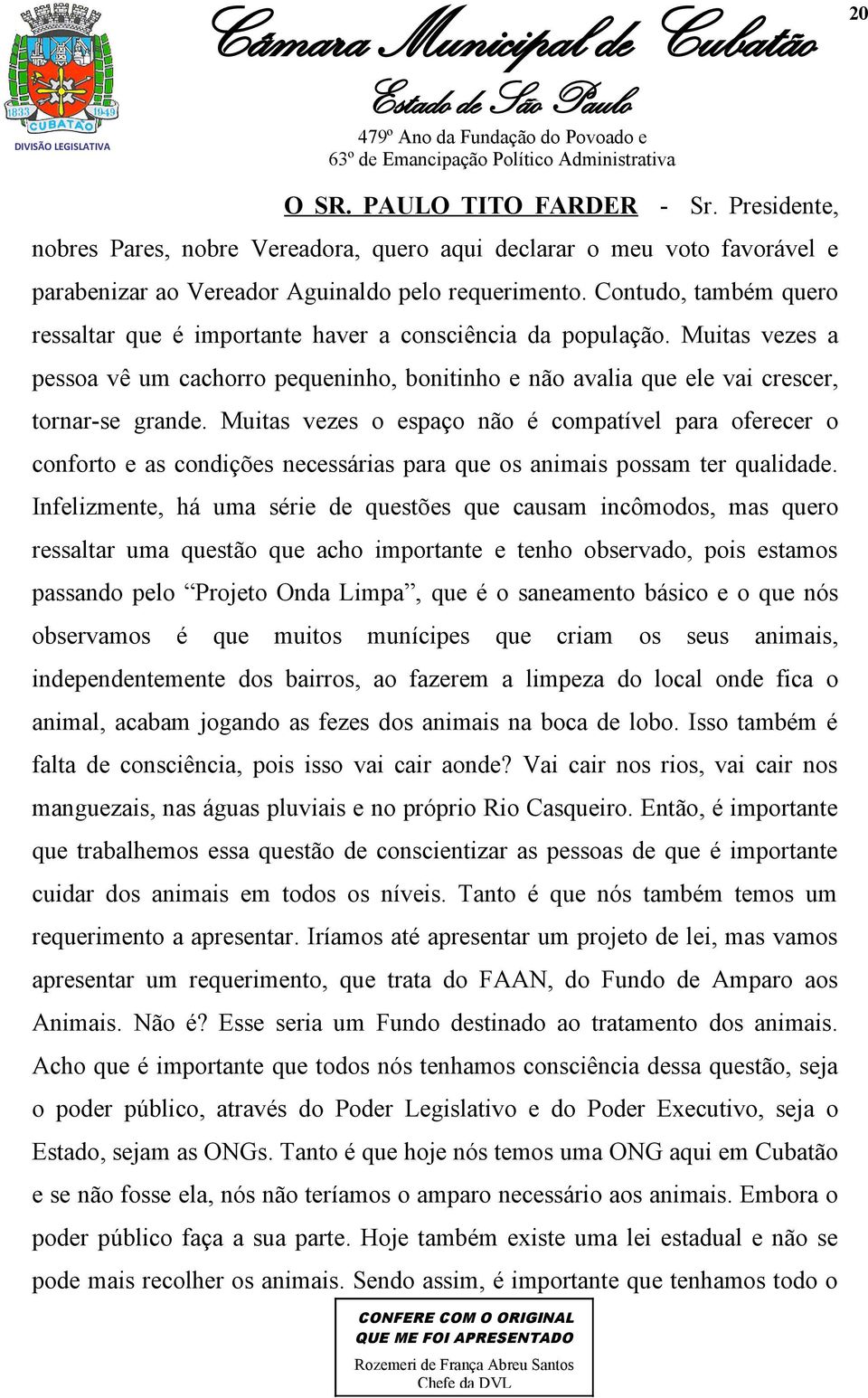 Muitas vezes o espaço não é compatível para oferecer o conforto e as condições necessárias para que os animais possam ter qualidade.