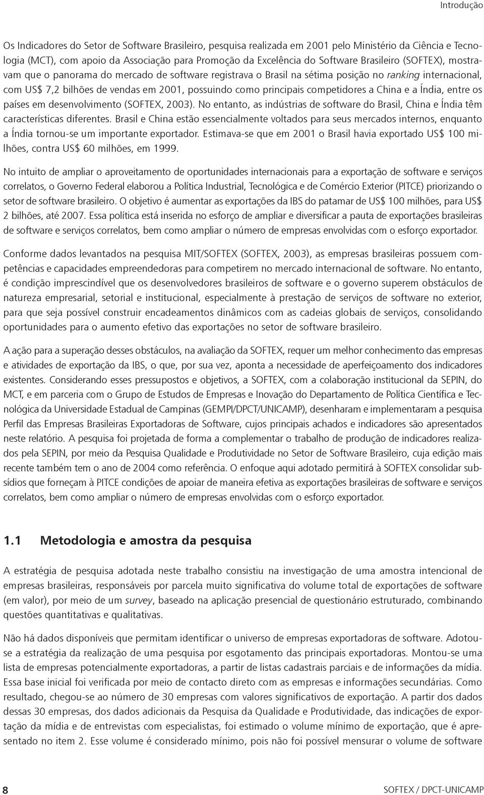 competidores a China e a Índia, entre os países em desenvolvimento (SOFTEX, 2003). No entanto, as indústrias de software do Brasil, China e Índia têm características diferentes.