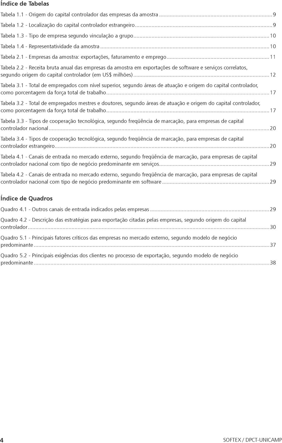 2 - Receita bruta anual das empresas da amostra em exportações de software e serviços correlatos, segundo origem do capital controlador (em US$ milhões)...12 Tabela 3.