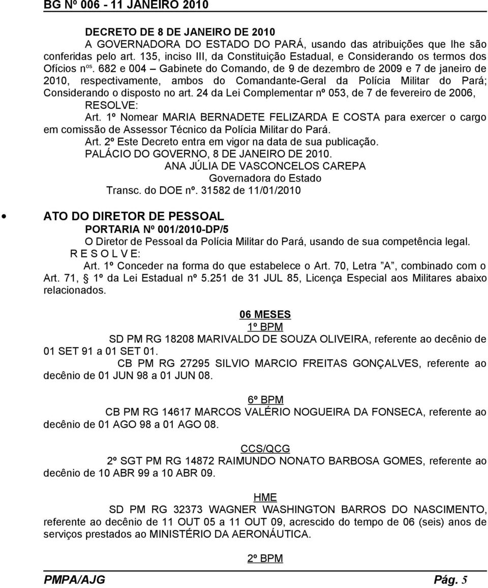 682 e 004 Gabinete do Comando, de 9 de dezembro de 2009 e 7 de janeiro de 2010, respectivamente, ambos do Comandante-Geral da Polícia Militar do Pará; Considerando o disposto no art.