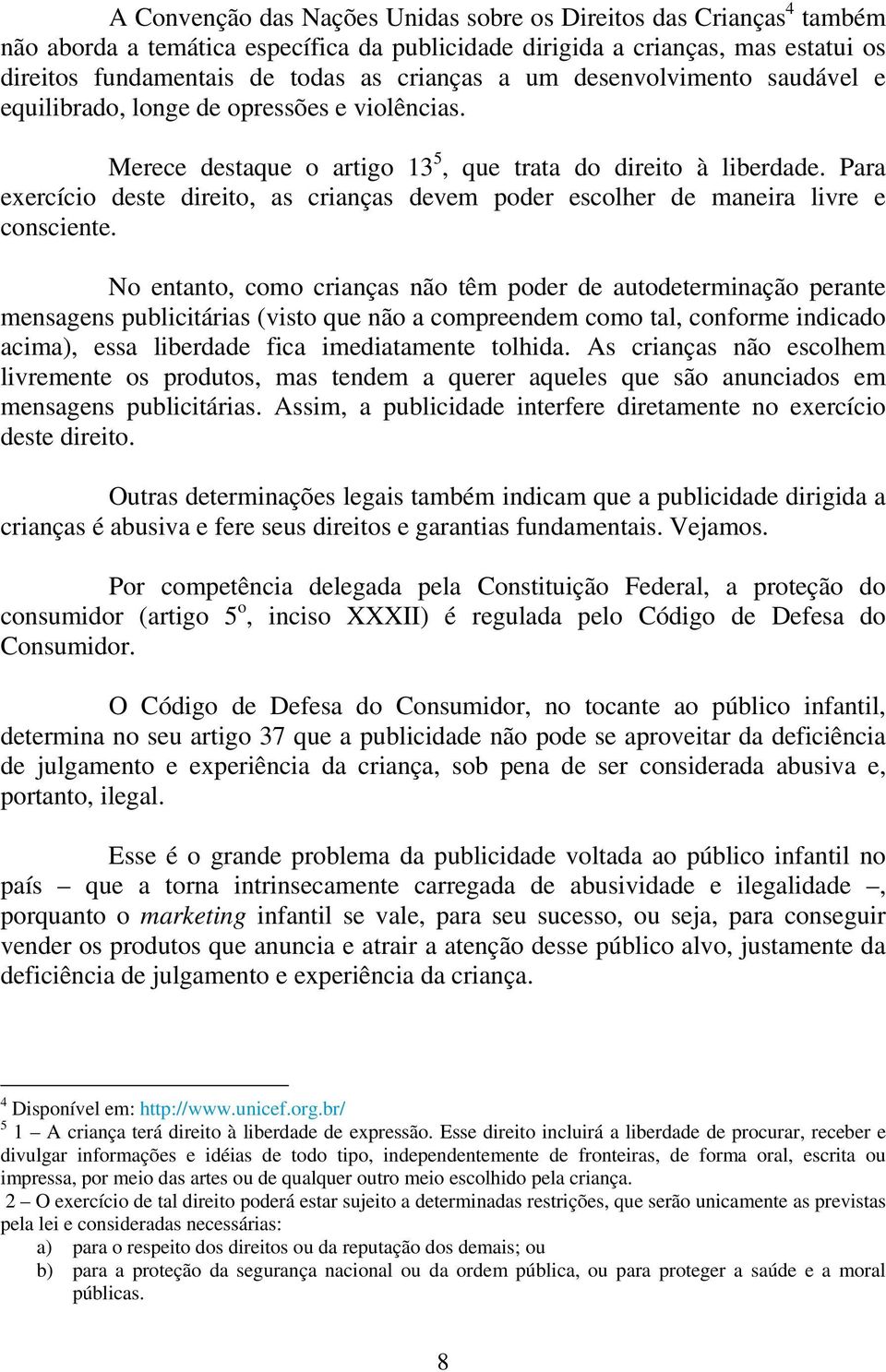 Para exercício deste direito, as crianças devem poder escolher de maneira livre e consciente.