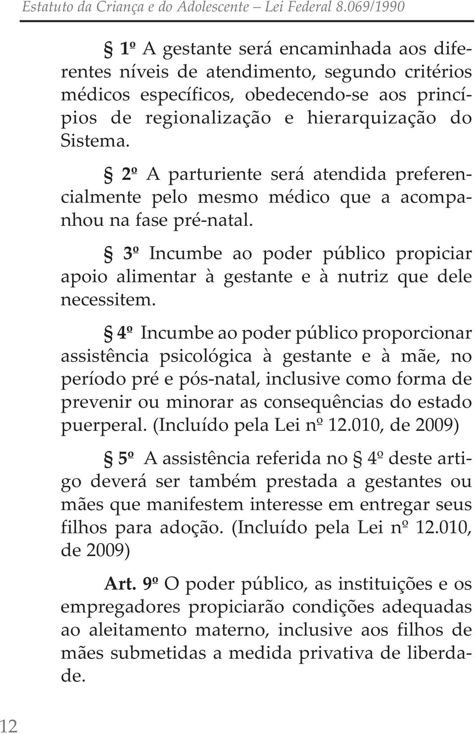 4º incumbe ao poder público proporcionar assistência psicológica à gestante e à mãe, no período pré e pós-natal, inclusive como forma de prevenir ou minorar as consequências do estado puerperal.