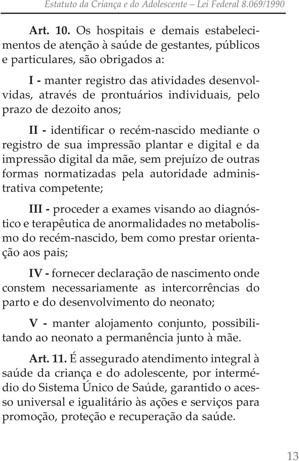 pelo prazo de dezoito anos; II - identificar o recém-nascido mediante o registro de sua impressão plantar e digital e da impressão digital da mãe, sem prejuízo de outras formas normatizadas pela