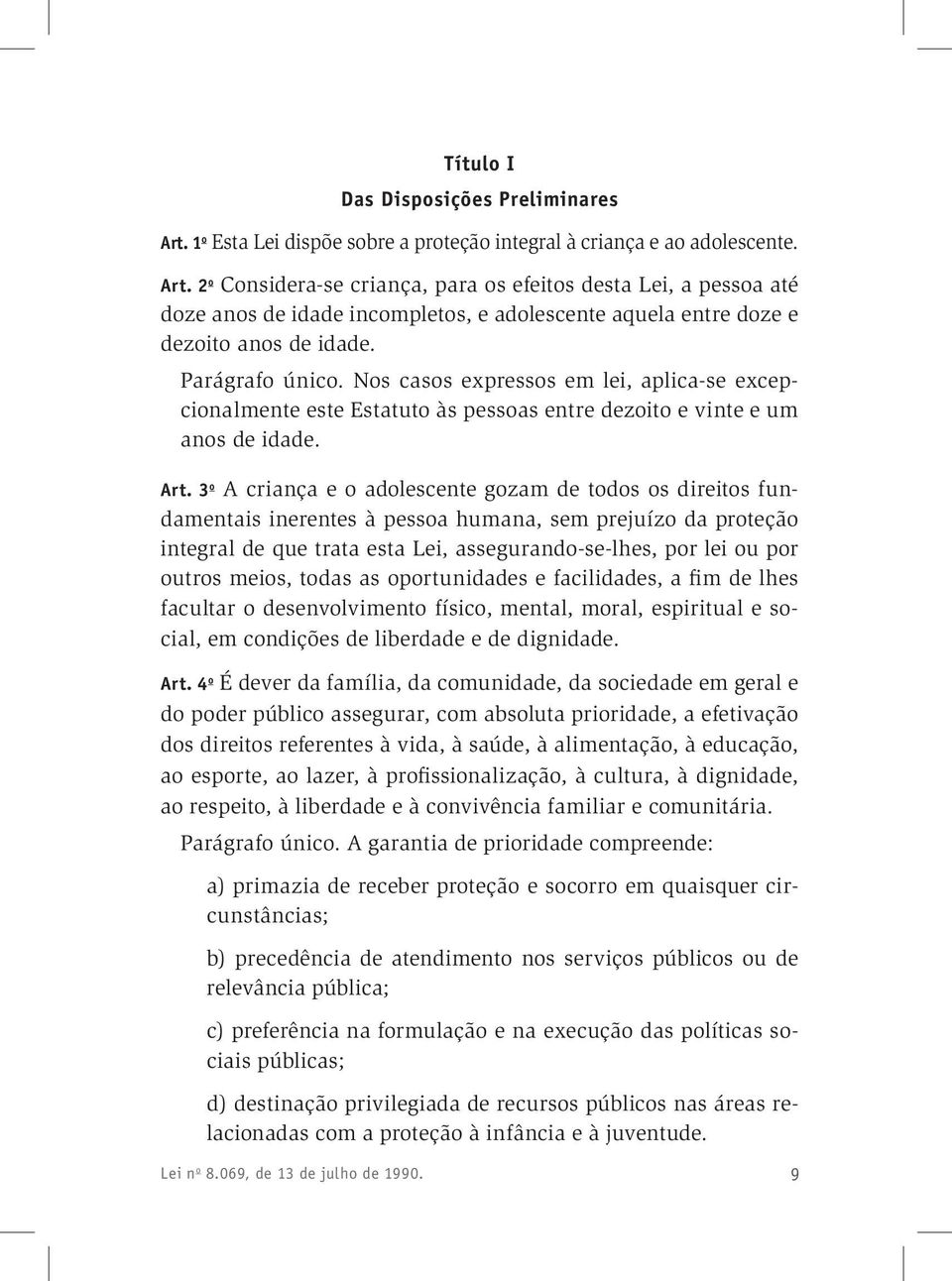 3 o A criança e o adolescente gozam de todos os direitos fundamentais inerentes à pessoa humana, sem prejuízo da proteção integral de que trata esta Lei, assegurando-se-lhes, por lei ou por outros