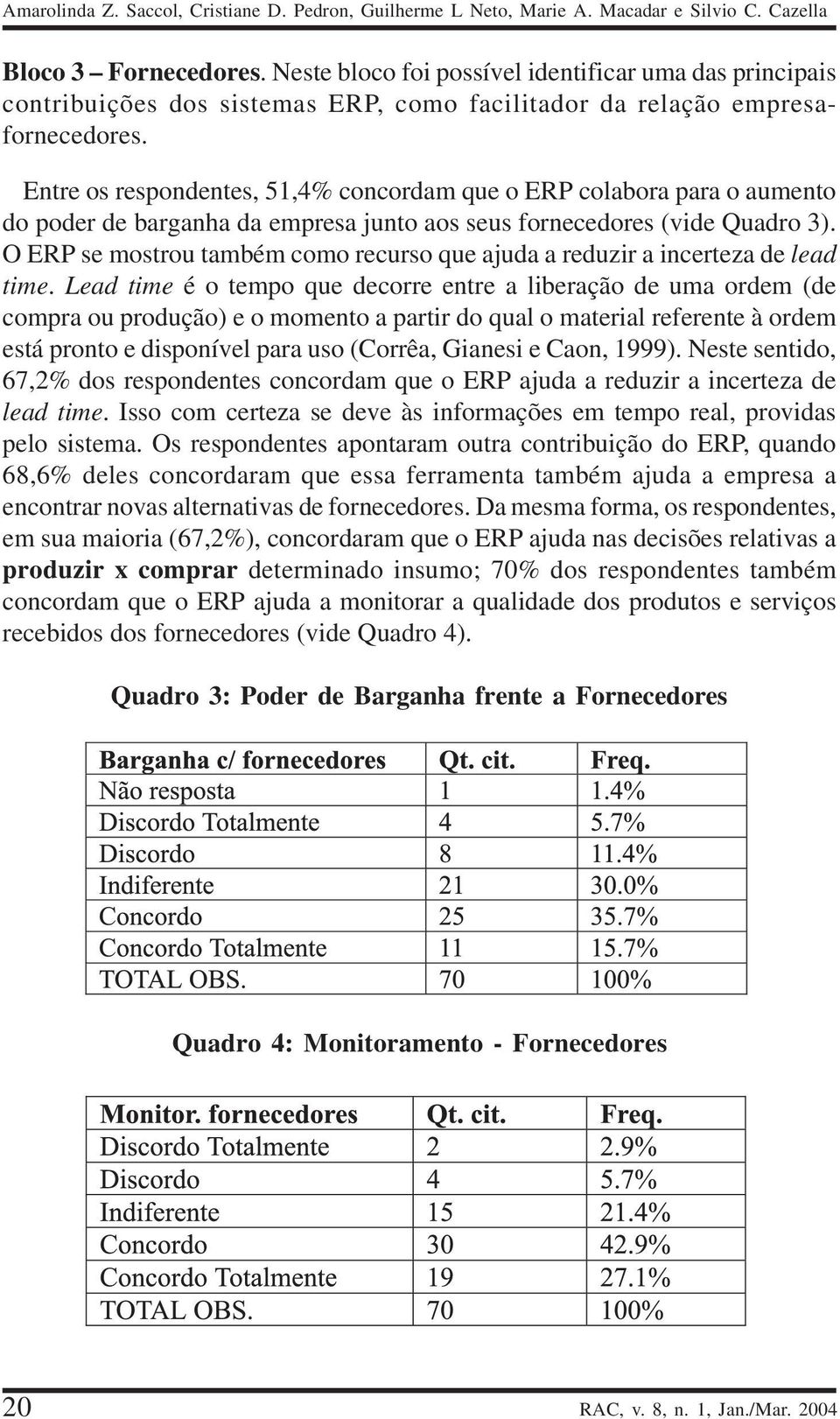 Entre os respondentes, 51,4% concordam que o ERP colabora para o aumento do poder de barganha da empresa junto aos seus fornecedores (vide Quadro 3).