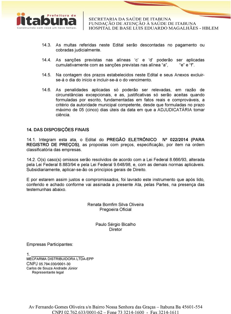 s penalidades aplicadas só poderão ser relevadas, em razão de circunstâncias excepcionais, e as, justificativas só serão aceitas quando formuladas por escrito, fundamentadas em fatos reais e