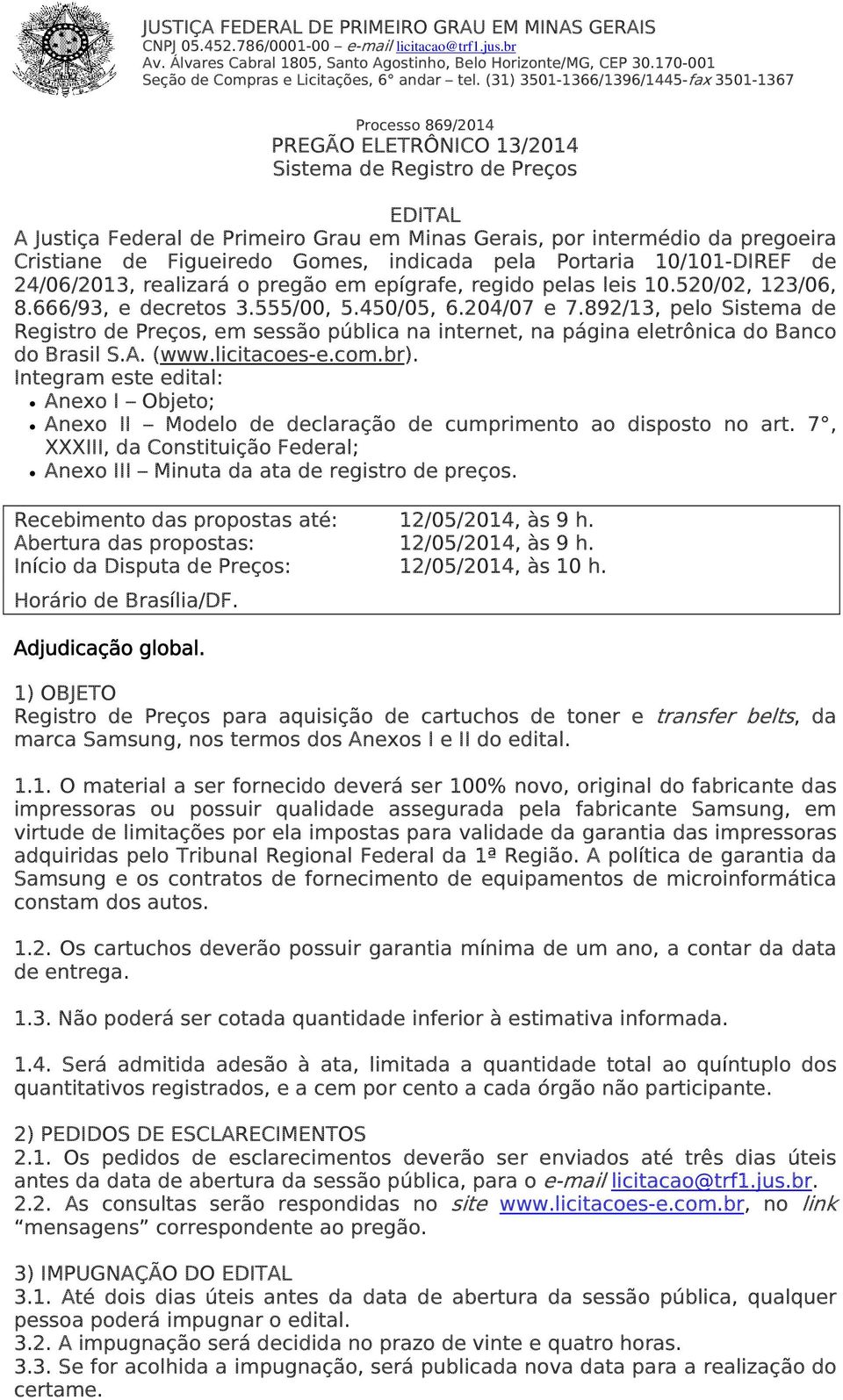 (31) 3501-1366/1396/1445-fax 3501-1367 Processo 869/2014 PREGÃO ELETRÔNICO 13/2014 Sistema de Registro de Preços EDITAL A Justiça Federal de Primeiro Grau em Minas Gerais, por intermédio da pregoeira