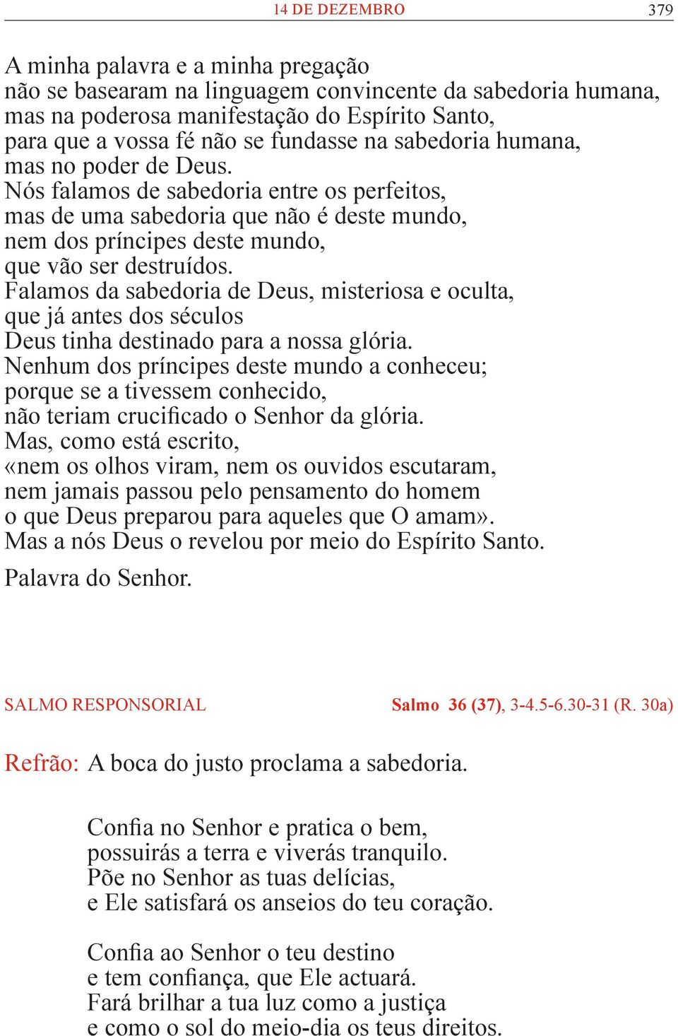 Falamos da sabedoria de Deus, misteriosa e oculta, que já antes dos séculos Deus tinha destinado para a nossa glória.