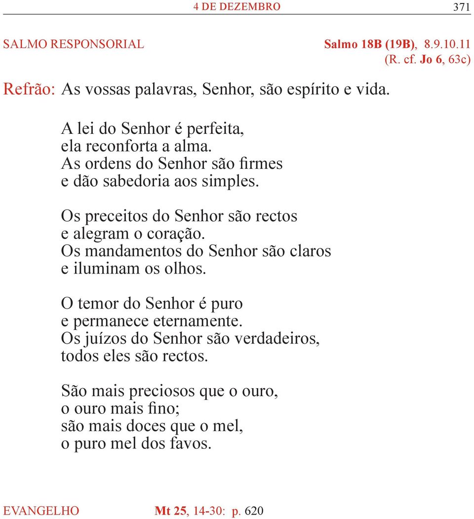 Os preceitos do Senhor são rectos e alegram o coração. Os mandamentos do Senhor são claros e iluminam os olhos.