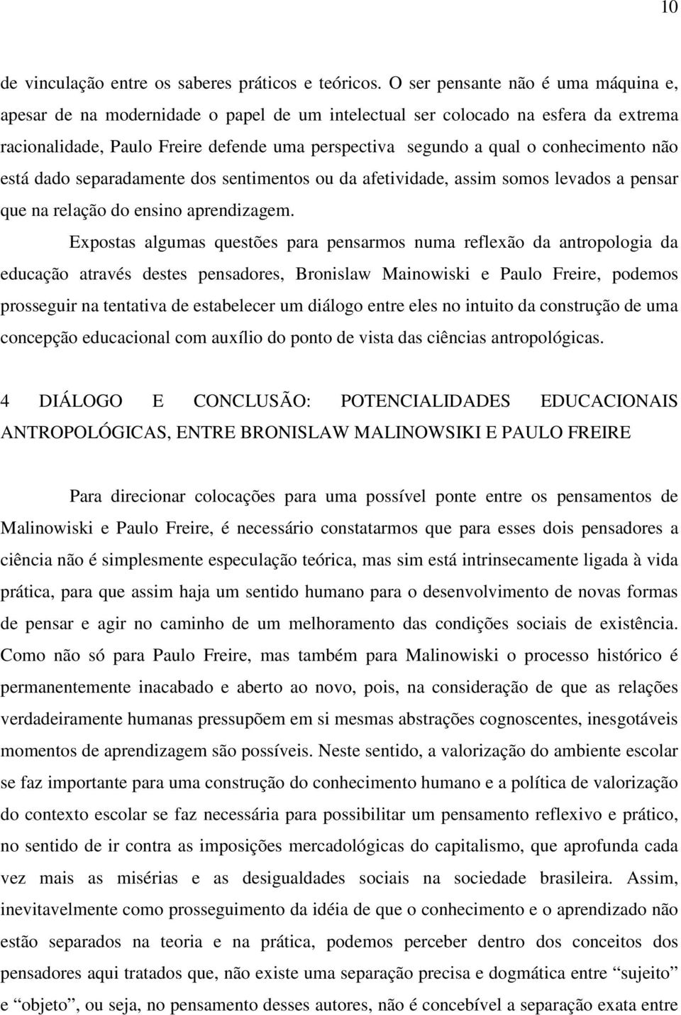 conhecimento não está dado separadamente dos sentimentos ou da afetividade, assim somos levados a pensar que na relação do ensino aprendizagem.