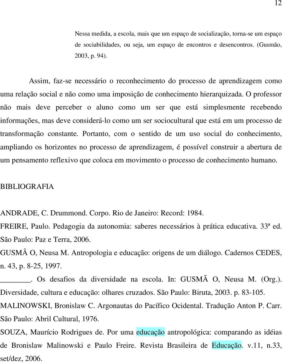 O professor não mais deve perceber o aluno como um ser que está simplesmente recebendo informações, mas deve considerá-lo como um ser sociocultural que está em um processo de transformação constante.