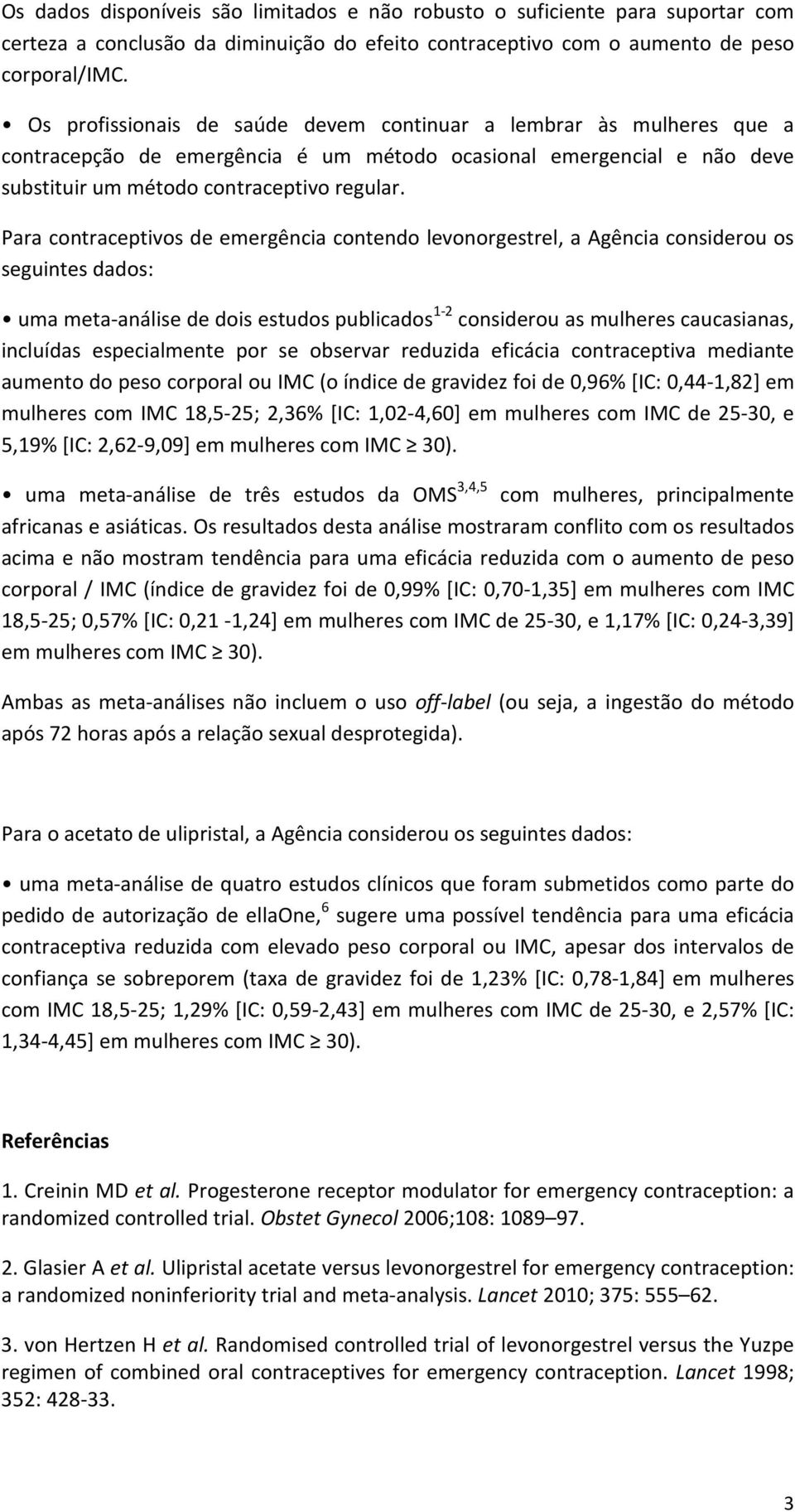 Para contraceptivos de emergência contendo levonorgestrel, a Agência considerou os seguintes dados: uma meta-análise de dois estudos publicados 1-2 considerou as mulheres caucasianas, incluídas