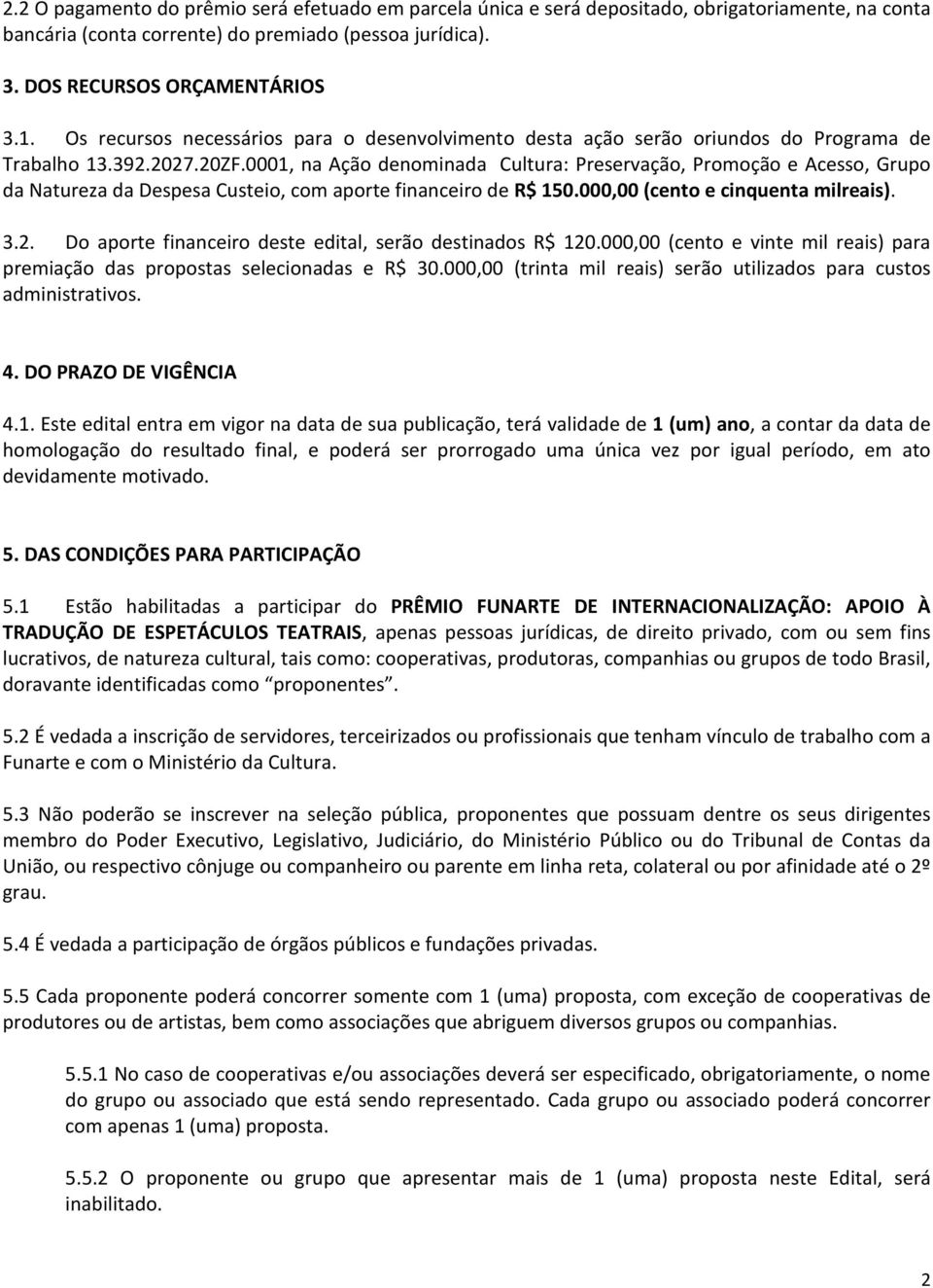 0001, na Ação denominada Cultura: Preservação, Promoção e Acesso, Grupo da Natureza da Despesa Custeio, com aporte financeiro de R$ 150.000,00 (cento e cinquenta milreais). 3.2.