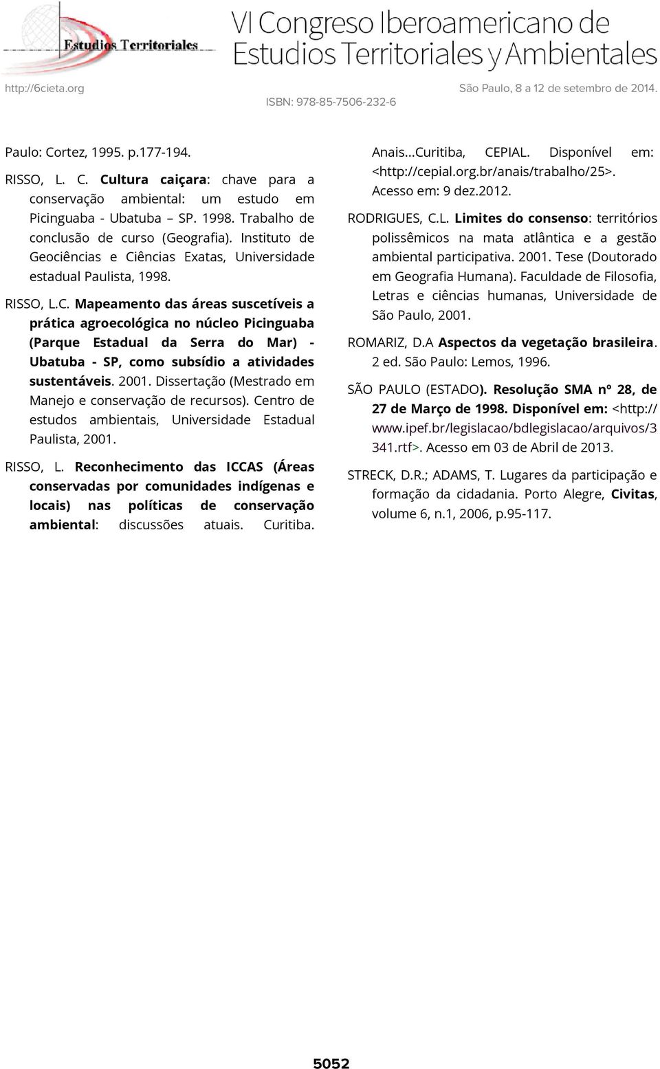 2001. Dissertação (Mestrado em Manejo e conservação de recursos). Centro de estudos ambientais, Universidade Estadual Paulista, 2001. RISSO, L.