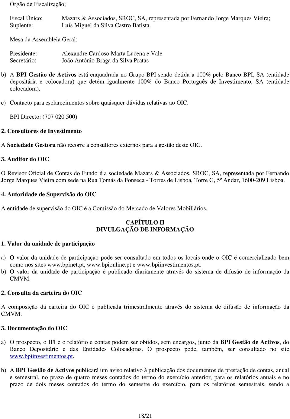 pelo Banco BPI, SA (entidade depositária e colocadora) que detém igualmente 100% do Banco Português de Investimento, SA (entidade colocadora).