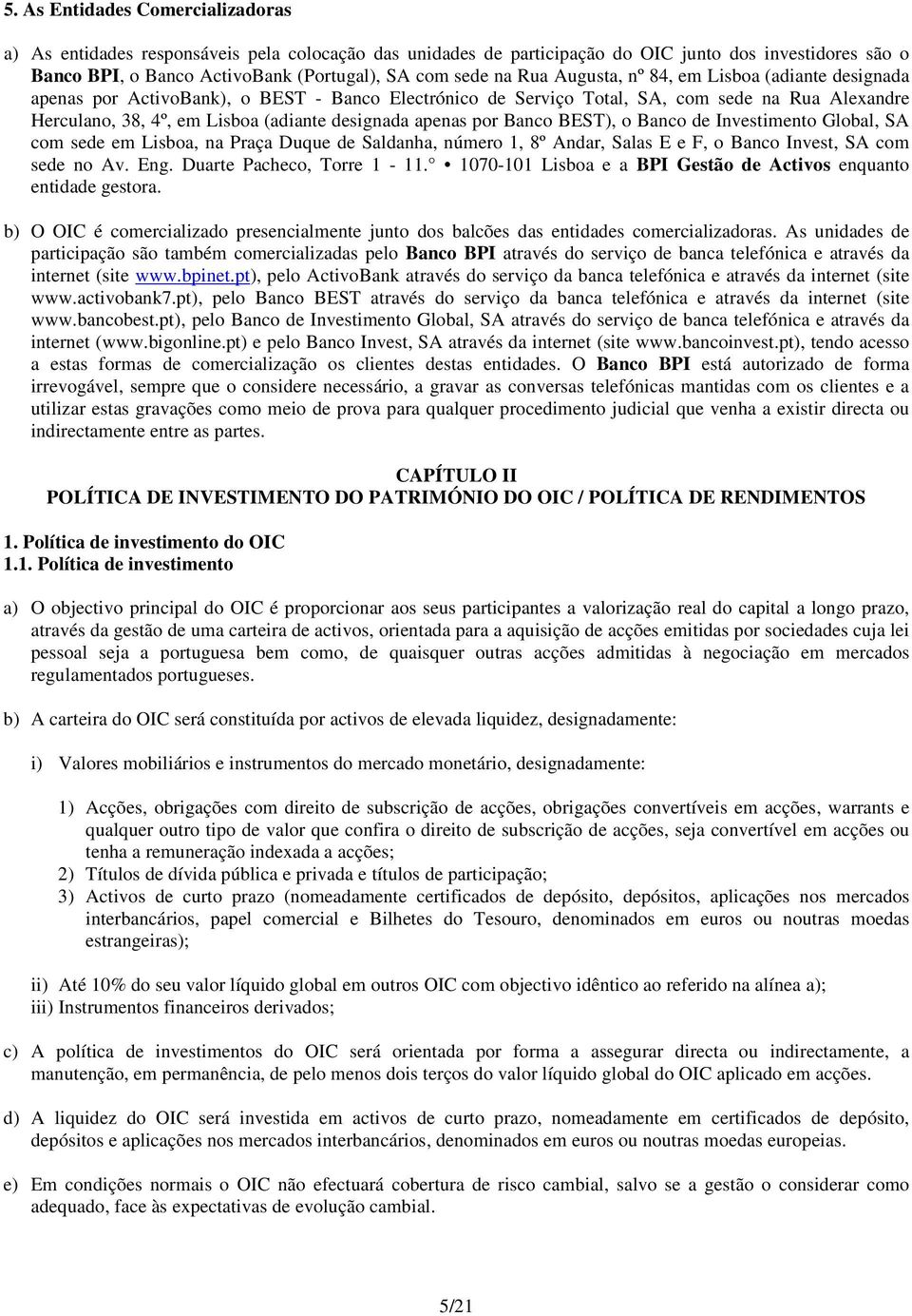 apenas por Banco BEST), o Banco de Investimento Global, SA com sede em Lisboa, na Praça Duque de Saldanha, número 1, 8º Andar, Salas E e F, o Banco Invest, SA com sede no Av. Eng.